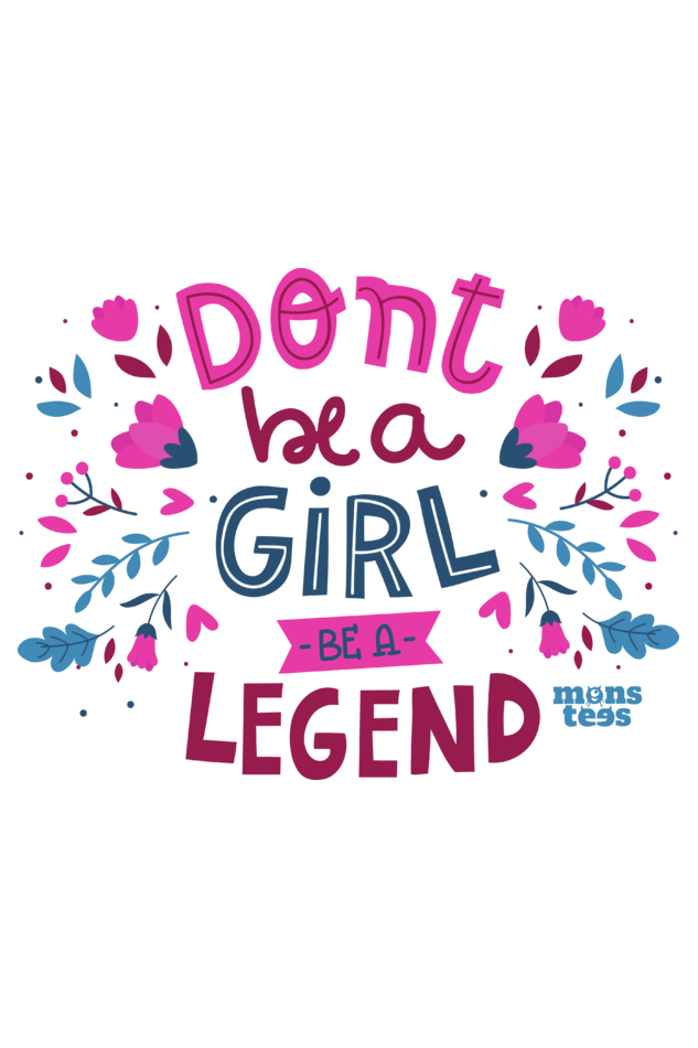 Dont be girl be a legend