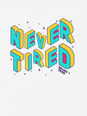Never tired