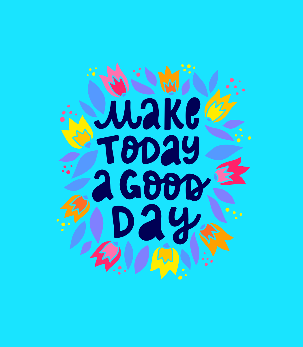 Make today a good day