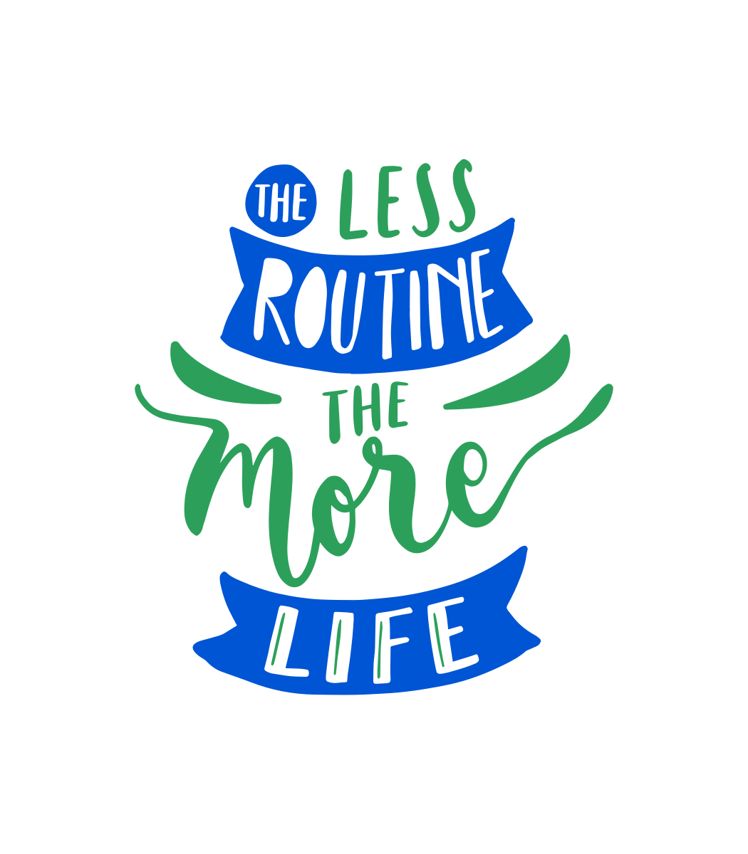 Less routine more life